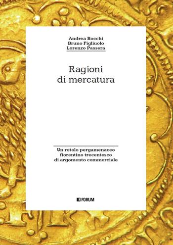 Ragioni di mercatura. Un rotolo pergamenaceo fiorentino trecentesco di argomento commerciale - Andrea Bocchi, Bruno Figliuolo, Lorenzo Passera - Libro Forum Edizioni 2020, Storia. Problemi persone documenti | Libraccio.it