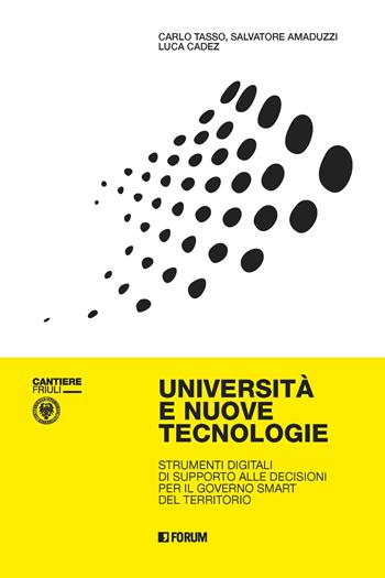 Università e nuove tecnologie. Strumenti digitali di supporto alle decisioni per il governo smart del territorio - Carlo Tasso, Salvatore Amaduzzi, Luca Cadez - Libro Forum Edizioni 2020, Cantiere Friuli | Libraccio.it