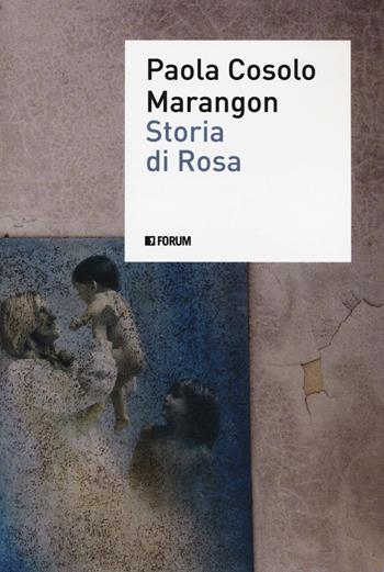 Storia di Rosa - Paola Cosolo Marangon - Libro Forum Edizioni 2020, (S)confini | Libraccio.it