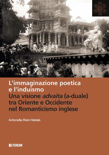 L' immaginazione poetica e l'induismo. Una visione advaita (a-duale) tra Oriente e Occidente nel Romanticismo inglese - Antonella Riem Natale - Libro Forum Edizioni 2021, All | Libraccio.it