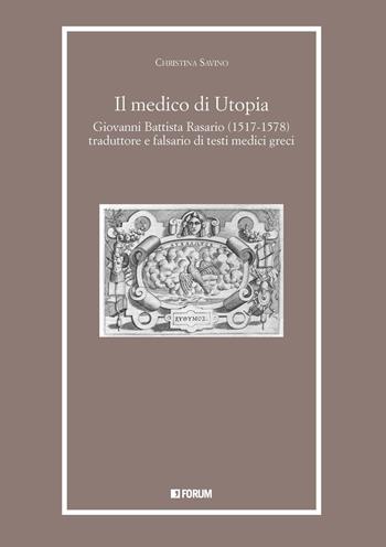 Il medico di Utopia. Giovanni Battista Rasario (1517-1578) traduttore e falsario di testi medici greci - Christina Savino - Libro Forum Edizioni 2021, Libri e biblioteche | Libraccio.it