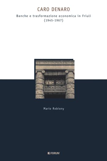 Caro denaro. Banche e trasformazione economica in Friuli (1945-1967) - Mario Robiony - Libro Forum Edizioni 2021, Storia economia e società in Friuli | Libraccio.it