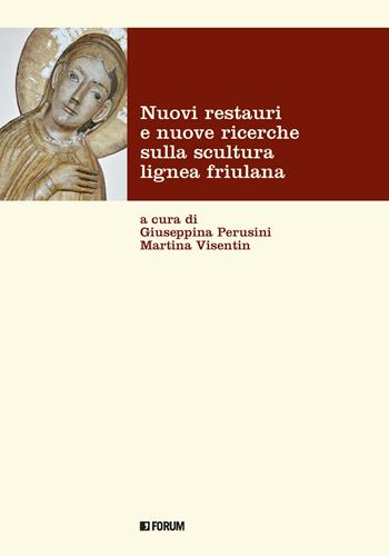 Nuovi restauri e nuove ricerche sulla scultura lignea friulana - M. Visentin - Libro Forum Edizioni 2022 | Libraccio.it