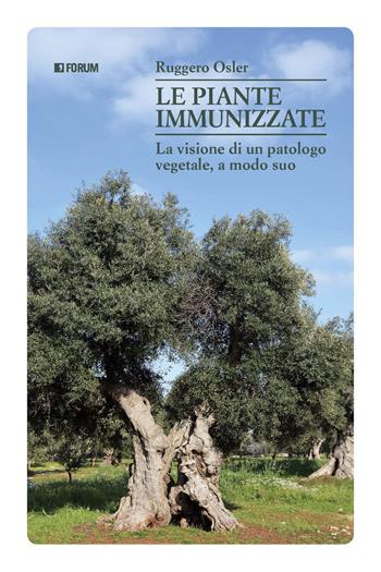 Le piante immunizzate. La visione di un patologo vegetale, a modo suo - Ruggero Osler - Libro Forum Edizioni 2021 | Libraccio.it