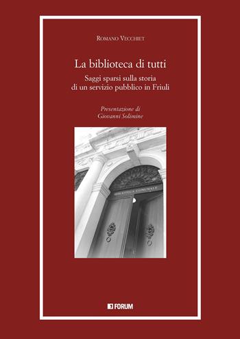 La biblioteca di tutti. Saggi spersi sulla storia di un servizio pubblico in Friuli - Romano Vecchiet - Libro Forum Edizioni 2022 | Libraccio.it
