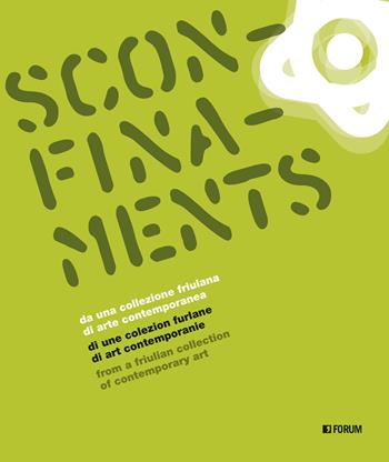 Sconfinaments. Da una collezione friulana di arte contemporanea-Di une colezion furlane di art contemporanie-From a Friulian collection of contemporary art. Ediz. multilingue  - Libro Forum Edizioni 2021 | Libraccio.it