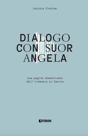 Dialogo con suor Angela. Una pagina dimenticata dell'infanzia in Carnia - Letizia Cimitan - Libro Forum Edizioni 2021 | Libraccio.it