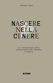 Nascere nella cenere. Le testimonianze delle ultime ostetriche condotte in Carnia