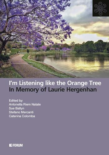 I'm listening like the orange tree. In memory of Laurie Hergenhan  - Libro Forum Edizioni 2025 | Libraccio.it