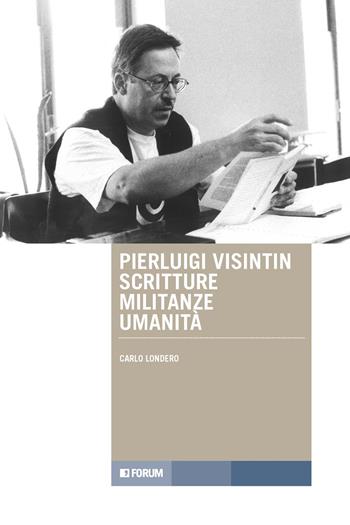 Pierluigi Visintin, scritture militanze umanità - Carlo Londero - Libro Forum Edizioni 2022 | Libraccio.it