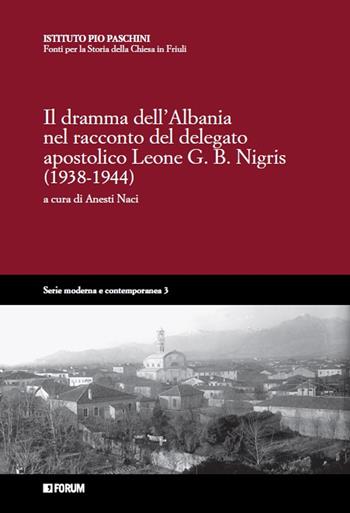 Il dramma dell'Albania nel racconto del delegato apostolico Leone G.B. Nigris (1938-1944)  - Libro Forum Edizioni 2022 | Libraccio.it