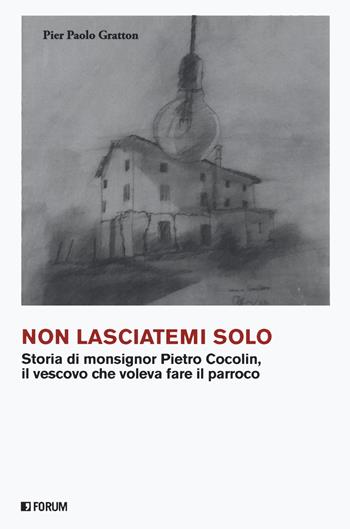 Non lasciatemi solo. Storia di monsignor Pietro Cocolin, il vescovo che voleva fare il parroco - Pier Paolo Gratton - Libro Forum Edizioni 2022 | Libraccio.it