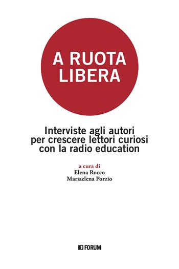 A ruota libera. Interviste agli autori per crescere lettori curiosi con la radio education  - Libro Forum Edizioni 2022 | Libraccio.it