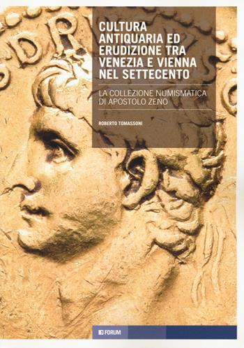 Cultura antiquaria ed erudizione tra Venezia e Vienna nel Settecento. La collezione numismatica di Apostolo Zeno - Roberto Tomassoni - Libro Forum Edizioni 2023, Tracce. Itinerari di ricerca | Libraccio.it