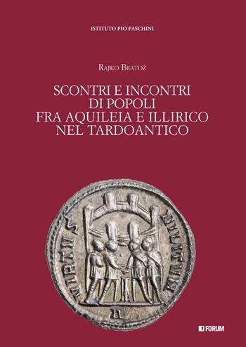 Scontri e incontri di popoli fra Aquileia e Illirico nel Tardoantico - Rajko Bratoz - Libro Forum Edizioni 2023 | Libraccio.it