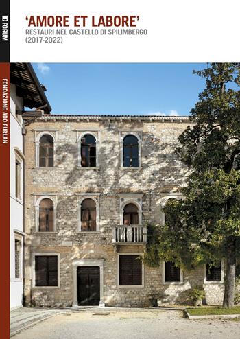 «Amore et labore». Restauri nel castello di Spilimbergo (2017-2022) - Caterina Furlan - Libro Forum Edizioni 2023 | Libraccio.it