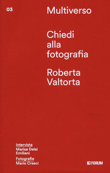 Chiedi alla fotografia - Roberta Valtorta, Marisa Dalai Emiliani - Libro Forum Edizioni 2023, Multiverso. Incrocio dei saperi | Libraccio.it