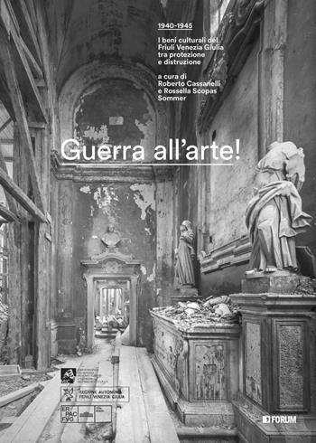 Guerra all'arte! 1940-1945. I beni culturali del Friuli Venezia Giulia tra protezione e distruzione  - Libro Forum Edizioni 2023, Varia | Libraccio.it