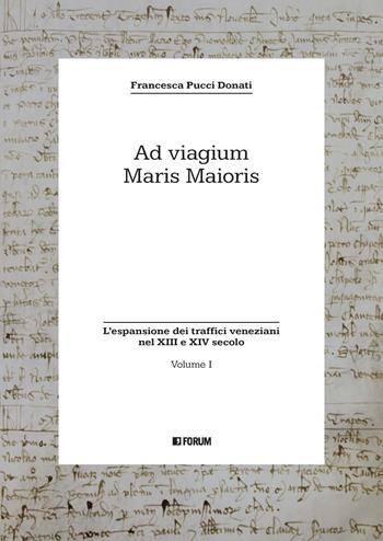 Ad viagium maris maioris. Vol. 1: L' espansione dei traffici veneziani nel XIII e XIV secolo - Francesca Pucci Donati - Libro Forum Edizioni 2023, Storia. Problemi persone documenti | Libraccio.it
