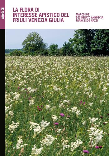 La flora di interesse apistico del Friuli Venezia Giulia - Marco Iob, Desiderato Annoscia, Francesco Nazzi - Libro Forum Edizioni 2025 | Libraccio.it