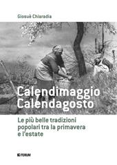 Calendimaggio. Calendagosto. Le più belle tradizioni popolari tra la primavera e l'estate