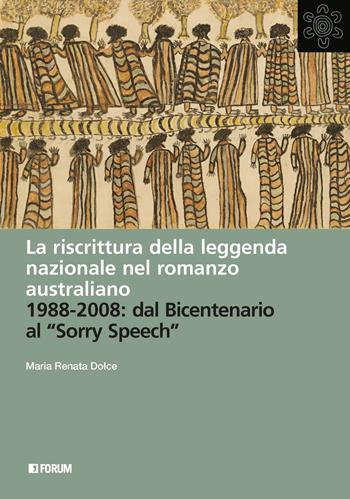 La riscrittura della leggenda nazionale nel romanzo australiano. 1988-2008: dal Bicentenario al «Sorry Speech» - Maria Renata Dolce - Libro Forum Edizioni 2025, All | Libraccio.it