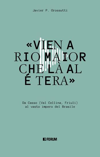 «Vien a Rio Maior che là al é tera». Da Casso (Val Cellina, Friuli) al vasto impero del Brasile - Javier P. Grossutti - Libro Forum Edizioni 2026, La stanza delle voci | Libraccio.it