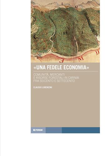 «Una fedele economia». Comunità, mercanti e risorse forestali in Carnia fra Seicento e Settecento - Claudio Lorenzini - Libro Forum Edizioni 2026, Tracce. Itinerari di ricerca | Libraccio.it