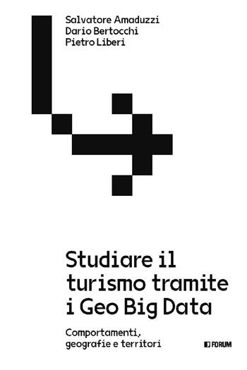 Studiare il turismo tramite i Geo Big Data. Comportamenti, geografie e territori - Salvatore Amaduzzi, Pietro Liberi, Dario Bertocchi - Libro Forum Edizioni 2025, Varia | Libraccio.it