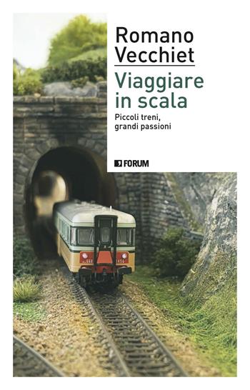 Viaggiare in scala. Piccoli treni, grandi passioni - Romano Vecchiet - Libro Forum Edizioni 2026, Sconfini | Libraccio.it