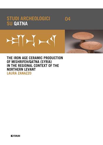 The iron age ceramic production of Mishrifeh/Qatna (Syria) in the regional context of the Northern Levant - Laura Zanazzo - Libro Forum Edizioni 2026, Studi archeologici su Qatna | Libraccio.it