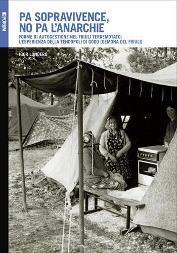 Pa sopravivence, no pa l'anarchie. Forme di autogestione dell'emergenza nel Friuli terremotato: l'esperienza della tendopoli di Godo (Gemona del Friuli) - Igor Londero - Libro Forum Edizioni 2026, Varia | Libraccio.it