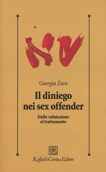 Il diniego nei sex offender. Dalla valutazione al trattatamento - Georgia Zara - Libro Raffaello Cortina Editore 2018, Psicologia clinica e psicoterapia | Libraccio.it