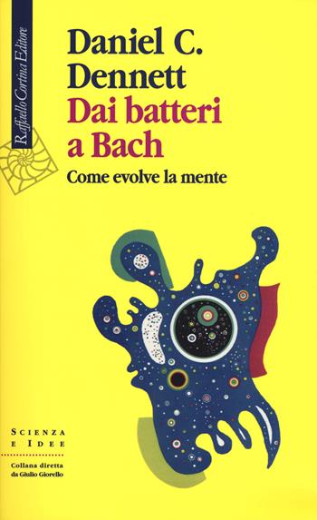 Dai batteri a Bach. Come evolve la mente - Daniel C. Dennett - Libro Raffaello Cortina Editore 2018, Scienza e idee | Libraccio.it