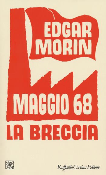 Maggio '68. La breccia - Edgar Morin - Libro Raffaello Cortina Editore 2018, Temi | Libraccio.it