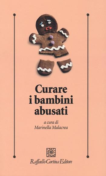 Curare i bambini abusati  - Libro Raffaello Cortina Editore 2018, Psicologia clinica e psicoterapia | Libraccio.it