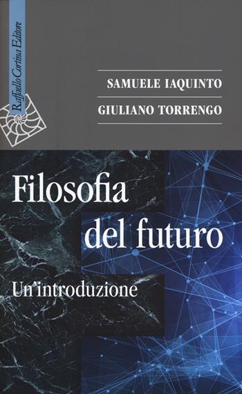 Filosofia del futuro. Un'introduzione - Samuele Iaquinto, Giuliano Torrengo - Libro Raffaello Cortina Editore 2018, Saggi | Libraccio.it