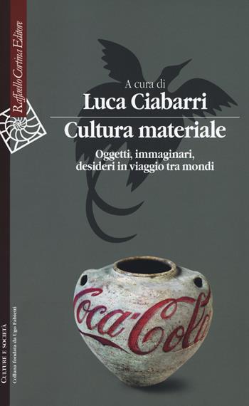Cultura materiale. Oggetti, immaginari, desideri in viaggio tra mondi  - Libro Raffaello Cortina Editore 2018, Culture e società | Libraccio.it