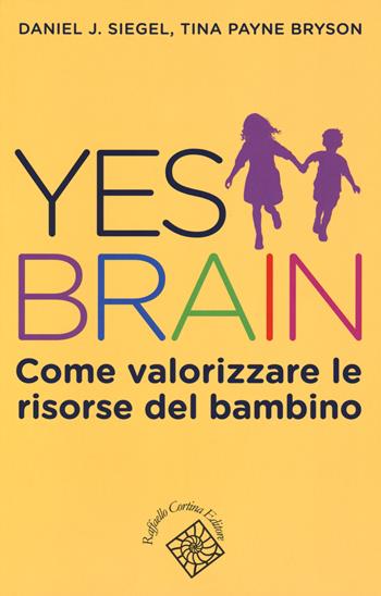 Yes brain. Come valorizzare le risorse del bambino - Daniel J. Siegel, Tina Payne Bryson - Libro Raffaello Cortina Editore 2018, Conchiglie | Libraccio.it