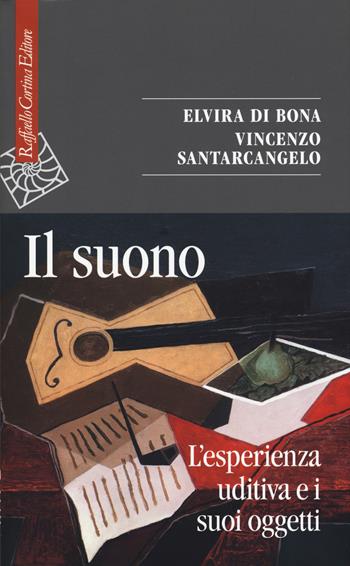 Il suono. L'esperienza uditiva e i suoi oggetti - Elvira Di Bona, Vincenzo Santarcangelo - Libro Raffaello Cortina Editore 2018, Saggi | Libraccio.it
