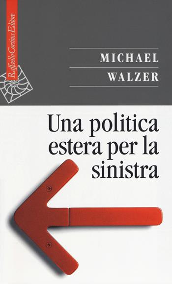 Una politica estera per la sinistra - Michael Walzer - Libro Raffaello Cortina Editore 2018, Saggi | Libraccio.it