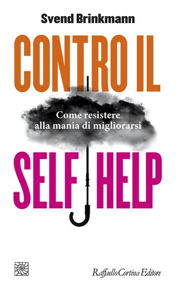 Contro il self help. Come resistere alla mania di migliorarsi - Svend Brinkmann - Libro Raffaello Cortina Editore 2018, Temi | Libraccio.it