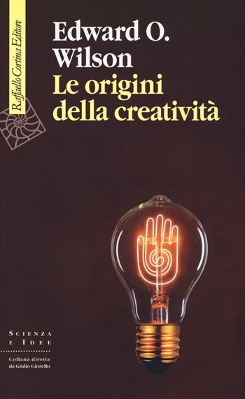 Le origini della creatività - Edward O. Wilson - Libro Raffaello Cortina Editore 2018, Scienza e idee | Libraccio.it