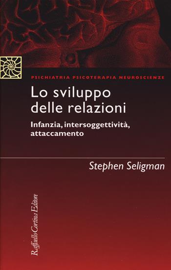 Lo sviluppo delle relazioni. Infanzia, intersoggettività, attaccamento - Stephen Seligman - Libro Raffaello Cortina Editore 2018, Psichiatria psicoterapia neuroscienze | Libraccio.it
