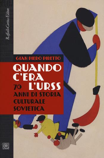 Quando c'era l'URSS. 70 anni di storia culturale sovietica - Gian Piero Piretto - Libro Raffaello Cortina Editore 2018 | Libraccio.it