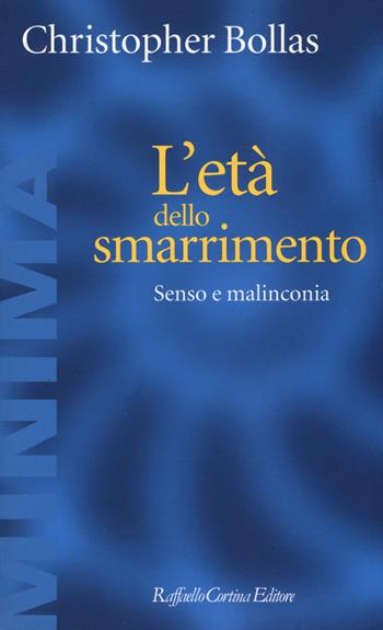 L'età dello smarrimento. Senso e malinconia - Christopher Bollas - Libro Raffaello Cortina Editore 2018, Minima | Libraccio.it