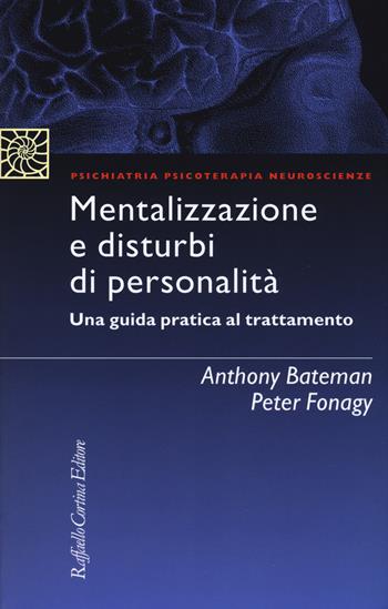 Mentalizzazione e disturbi di personalità. Una guida pratica al trattamento - Anthony Bateman, Peter Fonagy - Libro Raffaello Cortina Editore 2019, Psichiatria psicoterapia neuroscienze | Libraccio.it