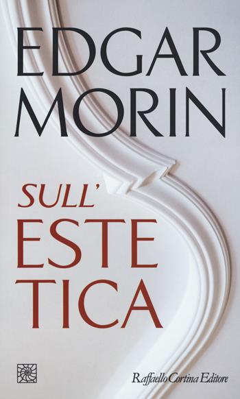 Sull'estetica - Edgar Morin - Libro Raffaello Cortina Editore 2019, Temi | Libraccio.it