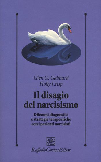 Il disagio del narcisismo. Dilemmi diagnostici e strategie terapeutiche con i pazienti narcisisti - Glen O. Gabbard, Holly Crisp - Libro Raffaello Cortina Editore 2019, Psicologia clinica e psicoterapia | Libraccio.it