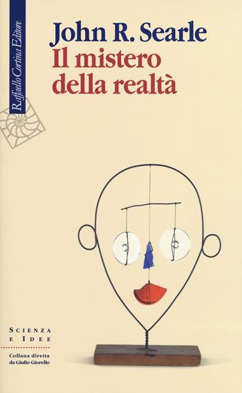 Il mistero della realtà - John Rogers Searle - Libro Raffaello Cortina Editore 2019, Scienza e idee | Libraccio.it
